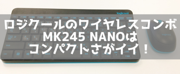 ロジクール Logicool のワイヤレスコンボmk245 Nanoはコンパクトさがイイ 理系男子のiotライフ